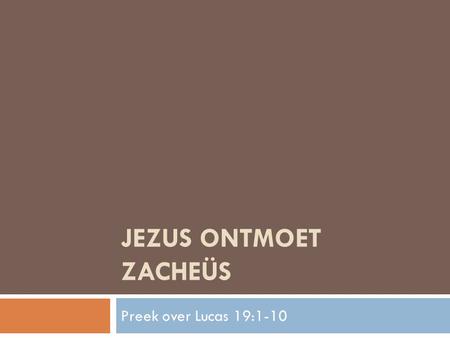 Jezus ontmoet Zacheüs Preek over Lucas 19:1-10.