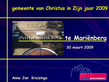 Gemeente van Christus in Zijn jaar 2009 te Mariënberg 30 maart 2009 Anne Jan Kruizinga.