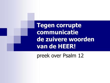 Tegen corrupte communicatie de zuivere woorden van de HEER! preek over Psalm 12.