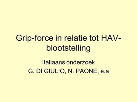 Grip-force in relatie tot HAV- blootstelling Italiaans onderzoek G. DI GIULIO, N. PAONE, e.a.