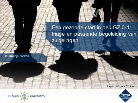 Een gezonde start in de JGZ 0-4: triage en passende begeleiding van zuigelingen Dr. Maartje Niezen 3 april 2013, NCVGZ, Ede.