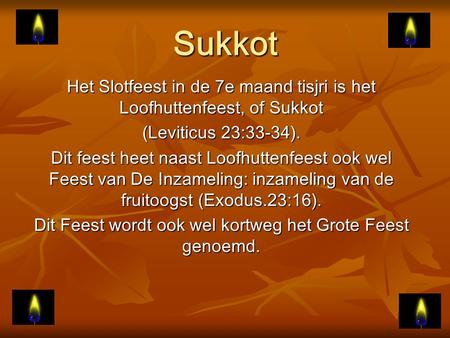 Sukkot Het Slotfeest in de 7e maand tisjri is het Loofhuttenfeest, of Sukkot (Leviticus 23:33-34). Dit feest heet naast Loofhuttenfeest ook wel Feest van.