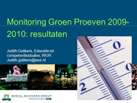 Monitoring Groen Proeven 2009- 2010: resultaten Judith Gulikers, Educatie en competentiestudies, WUR