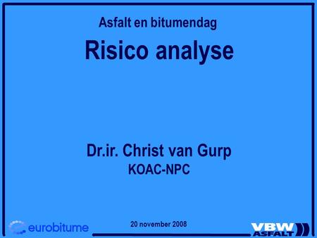 Risico analyse Dr.ir. Christ van Gurp KOAC-NPC Asfalt en bitumendag 20 november 2008.