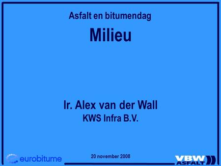 Milieu Ir. Alex van der Wall Asfalt en bitumendag KWS Infra B.V.