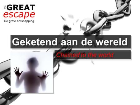The GREAT escape De grote ontsnapping Geketend aan de wereld Chained to the world.