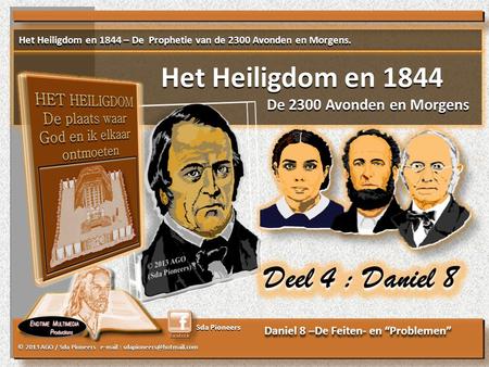 © 2013 AGO / Sda Pioneers   Sda Pioneers Daniel 8 –De Feiten- en “Problemen” Het Heiligdom en 1844 – De Prophetie van de.