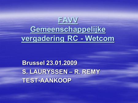 FAVV Gemeenschappelijke vergadering RC - Wetcom Brussel 23.01.2009 S. LAURYSSEN – R. REMY TEST-AANKOOP.