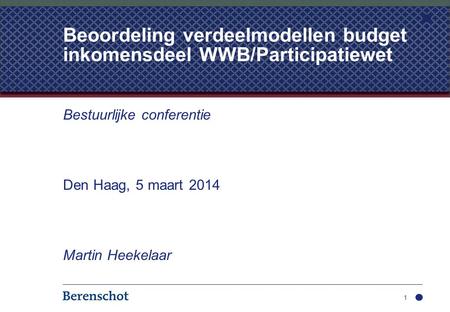 Bestuurlijke conferentie Den Haag, 5 maart 2014 Martin Heekelaar 1 Beoordeling verdeelmodellen budget inkomensdeel WWB/Participatiewet.