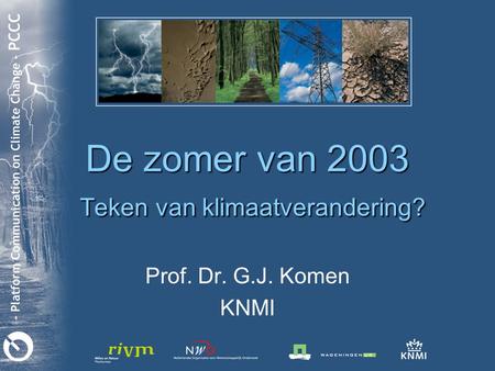 De zomer van 2003 Teken van klimaatverandering? Prof. Dr. G.J. Komen KNMI.