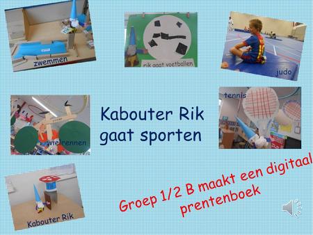 Groep 1/2 B maakt een digitaal prentenboek Kabouter Rik zwemmen judo wielrennen tennis Kabouter Rik gaat sporten.