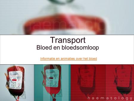 Transport Bloed en bloedsomloop Informatie en animaties over het bloed.