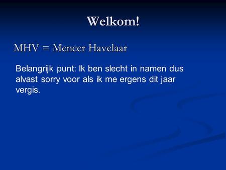 Welkom! MHV = Meneer Havelaar Belangrijk punt: Ik ben slecht in namen dus alvast sorry voor als ik me ergens dit jaar vergis.