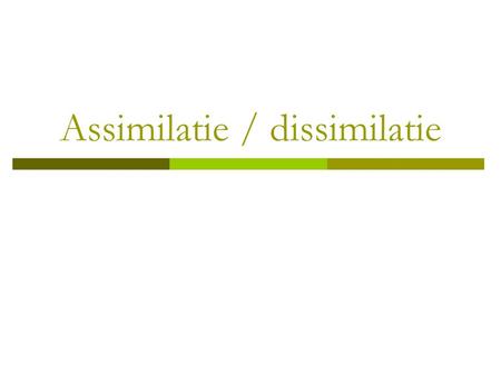 Assimilatie / dissimilatie