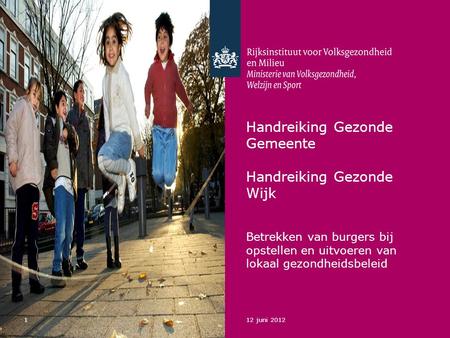 112 juni 2012 Handreiking Gezonde Gemeente Handreiking Gezonde Wijk Betrekken van burgers bij opstellen en uitvoeren van lokaal gezondheidsbeleid.