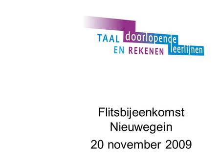 Flitsbijeenkomst Nieuwegein 20 november 2009. Wat u kunt verwachten: De doorlopende leerlijn eisen aan de school = eisen aan het curriculum? het referentiekader.
