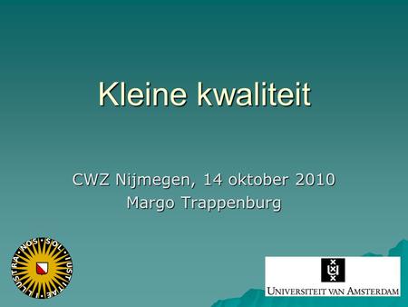 Kleine kwaliteit CWZ Nijmegen, 14 oktober 2010 Margo Trappenburg.