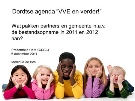 Dordtse agenda “VVE en verder!” Wat pakken partners en gemeente n.a.v. de bestandsopname in 2011 en 2012 aan? Presentatie t.b.v. G33/G4 6 december 2011.