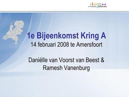 1e Bijeenkomst Kring A 14 februari 2008 te Amersfoort Daniëlle van Voorst van Beest & Ramesh Vanenburg.