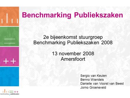 Benchmarking Publiekszaken 2e bijeenkomst stuurgroep Benchmarking Publiekszaken 2008 13 november 2008 Amersfoort Sergio van Keulen Benno Wiendels Danielle.