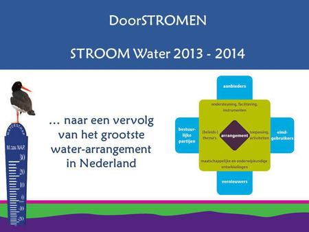 DoorSTROMEN STROOM Water 2013 - 2014 … naar een vervolg van het grootste water-arrangement in Nederland.