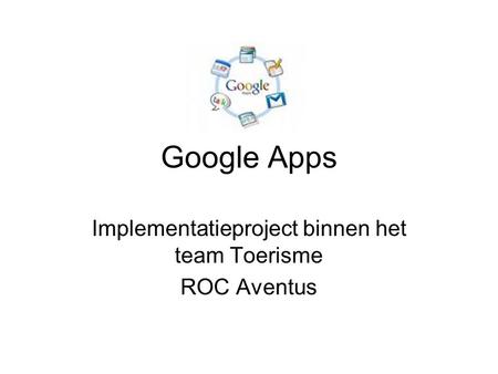 Google Apps Implementatieproject binnen het team Toerisme ROC Aventus.