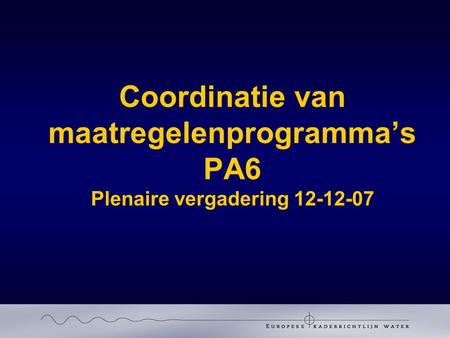 1 Coordinatie van maatregelenprogramma’s PA6 Plenaire vergadering 12-12-07.