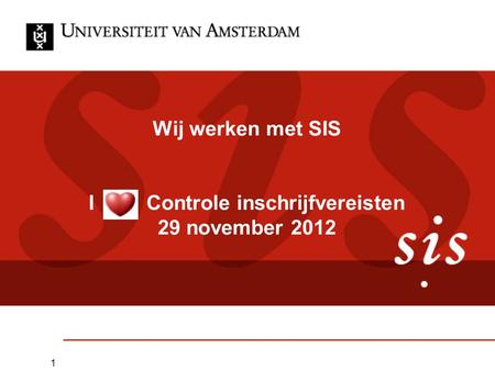 Wij werken met SIS I Controle inschrijfvereisten 29 november 2012 1.