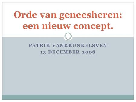 PATRIK VANKRUNKELSVEN 13 DECEMBER 2008 Orde van geneesheren: een nieuw concept.