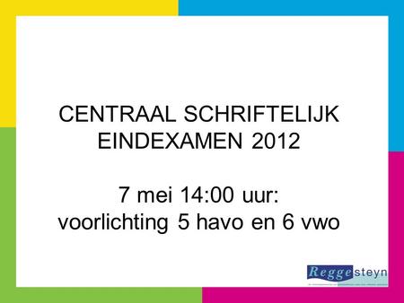 CENTRAAL SCHRIFTELIJK EINDEXAMEN 2012 7 mei 14:00 uur: voorlichting 5 havo en 6 vwo.