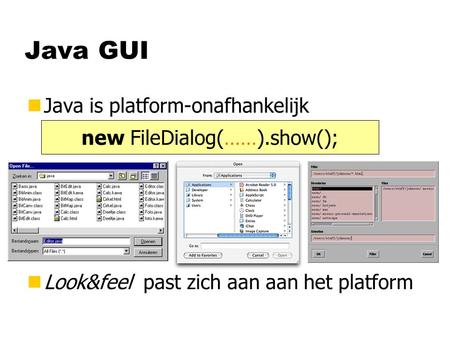 Java GUI nJava is platform-onafhankelijk nLook&feel past zich aan aan het platform new FileDialog(……).show();