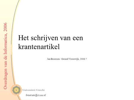 Overdragen van de Informatica, 2006 Het schrijven van een krantenartikel Jan Broersen / Gerard Vreeswijk, 2006/7.