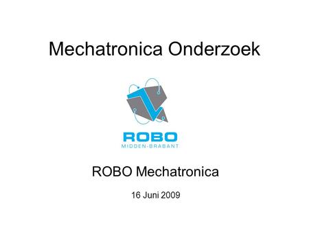Mechatronica Onderzoek ROBO Mechatronica 16 Juni 2009.