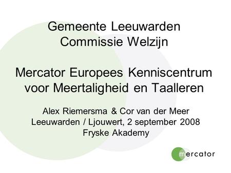 Gemeente Leeuwarden Commissie Welzijn Mercator Europees Kenniscentrum voor Meertaligheid en Taalleren Alex Riemersma & Cor van der Meer Leeuwarden / Ljouwert,