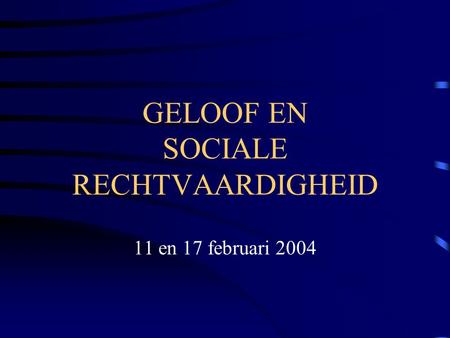 GELOOF EN SOCIALE RECHTVAARDIGHEID 11 en 17 februari 2004.