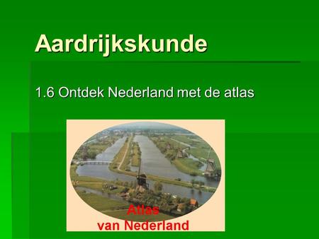 Aardrijkskunde 1.6 Ontdek Nederland met de atlas.