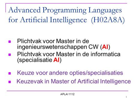 1 APLAI 1112 Advanced Programming Languages for Artificial Intelligence (H02A8A) Plichtvak voor Master in de ingenieurswetenschappen CW (AI) Plichtvak.
