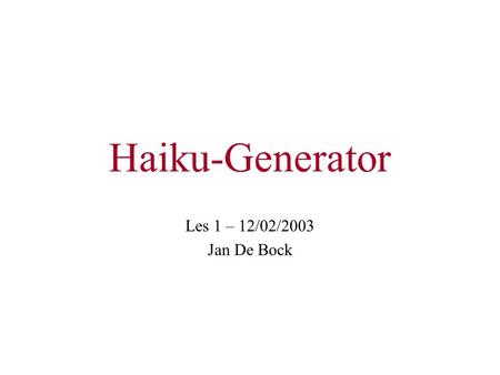 Haiku-Generator Les 1 – 12/02/2003 Jan De Bock.