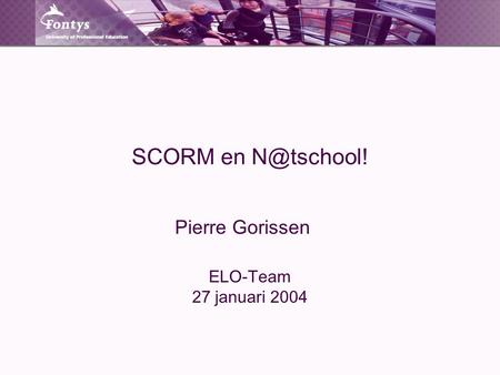 SCORM en Pierre Gorissen ELO-Team 27 januari 2004.