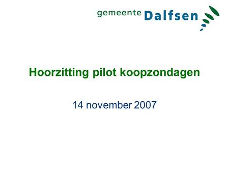 Hoorzitting pilot koopzondagen 14 november 2007. Raadsbesluit 26 juni 2006 pilot koopzondagen kern Lemelerveld gedurende anderhalf jaar. acht zondagen.
