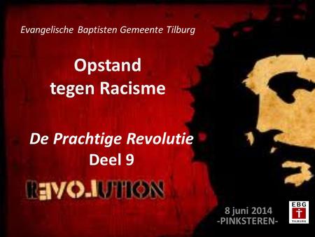 Opstand tegen Racisme 8 juni 2014 -PINKSTEREN- Evangelische Baptisten Gemeente Tilburg De Prachtige Revolutie Deel 9.