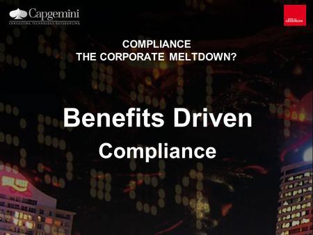COMPLIANCE THE CORPORATE MELTDOWN? Benefits Driven Compliance.