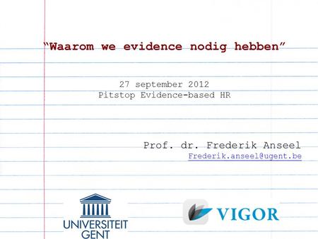 “Waarom we evidence nodig hebben” 27 september 2012 Pitstop Evidence-based HR Prof. dr. Frederik Anseel