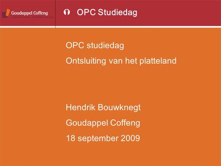 OPC studiedag Ontsluiting van het platteland Hendrik Bouwknegt Goudappel Coffeng 18 september 2009 ÝOPC Studiedag.