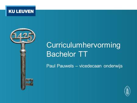 Curriculumhervorming Bachelor TT Paul Pauwels – vicedecaan onderwijs.