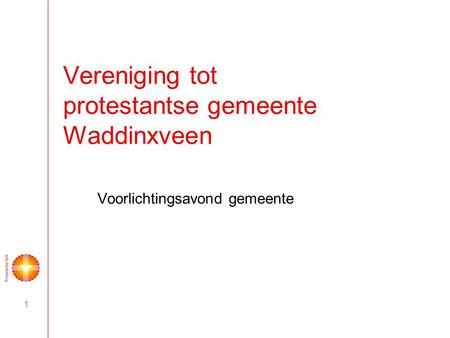 1 Vereniging tot protestantse gemeente Waddinxveen Voorlichtingsavond gemeente.