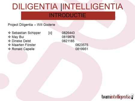 DILIGENTIA |INTELLIGENTIA Project Diligentia – Will Goderie  Sebastian Schipper[c]0826443  May Bui0819878  Dineke Delst0821185  Maarten Förster0823575.