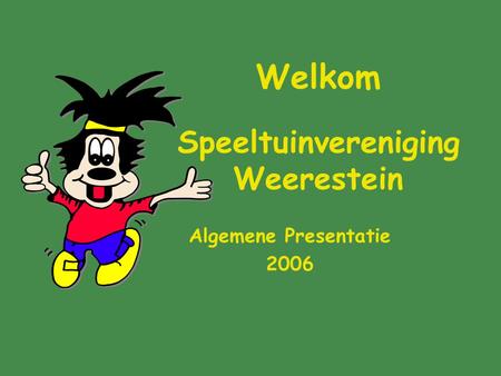 Welkom Speeltuinvereniging Weerestein Algemene Presentatie 2006.