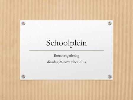Schoolplein Bouwvergadering dinsdag 26 november 2013.