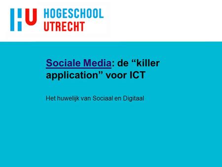 Sociale MediaSociale Media: de “killer application” voor ICT Het huwelijk van Sociaal en Digitaal.